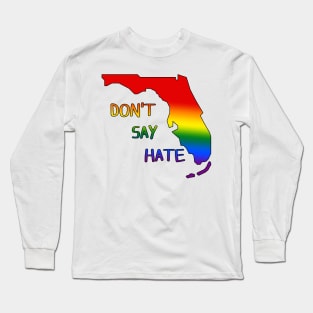 Don't Say Hate - Oppose Don't Say Gay - Rainbow Florida Silhouette - LGBTQIA2S+ Long Sleeve T-Shirt